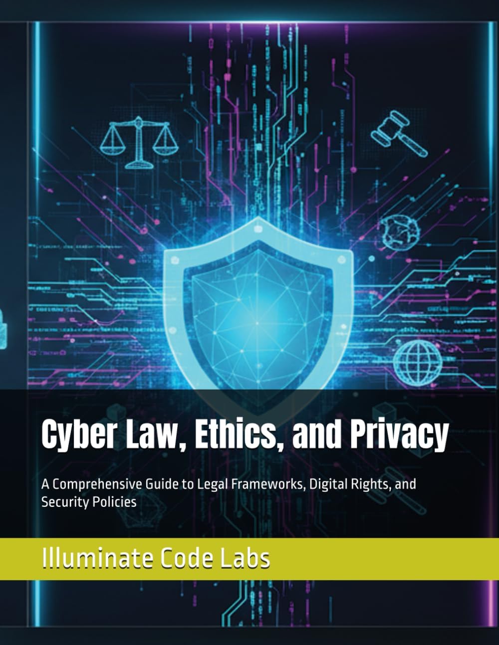 Cyber Law, Ethics, and Privacy: A complete Guide to Legal Framewo (B0G2S32Y42)